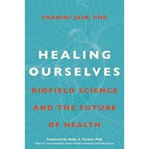 Healing Ourselves: Biofield Science and the Future of Health, Hardcover - Shamini Jain imagine