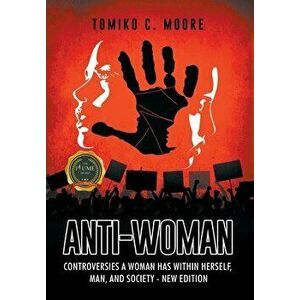 Anti-Woman: Controversies a Woman Has Within Herself, Man, and Society - New Edition, Hardcover - Tomiko Moore imagine