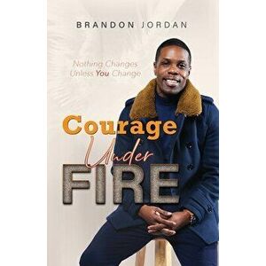 Courage Under Fire, Paperback - Brandon Jordan imagine