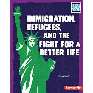 Immigration, Refugees, and the Fight for a Better Life, Library Binding - Elliott Smith imagine