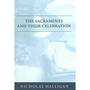 The Sacraments and Their Celebration, Paperback - Nicholas Halligan imagine