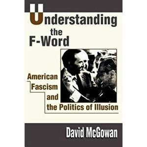 Understanding the F-Word: American Fascism and the Politics of Illusion, Paperback - David McGowan imagine