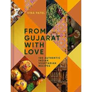 From Gujarat, with Love: 100 Easy Indian Vegetarian Recipes, Paperback - Vina Patel imagine