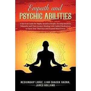 Empath and Psychic Abilities A Survival Guide for Highly Sensitive People. Develop Intuition, Telepathy, and Clairvoyance. Healing with Guided Meditat imagine