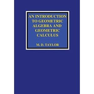 An Introduction to Geometric Algebra and Geometric Calculus, Paperback - Michael D. Taylor imagine