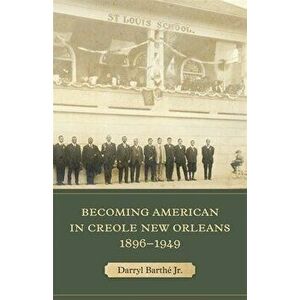 Becoming American in Creole New Orleans, 1896-1949, Hardcover - Darryl Barthé imagine