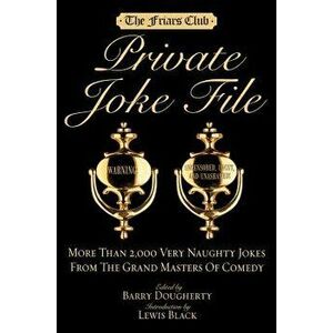 Friars Club Private Joke File: More Than 2, 000 Very Naughty Jokes from the Grand Masters of Comedy, Hardcover - Barry Dougherty imagine