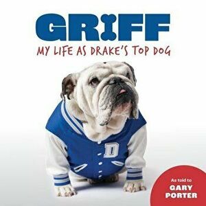 Griff: My LIfe as Drake's Top Dog, Paperback - Gary Porter imagine
