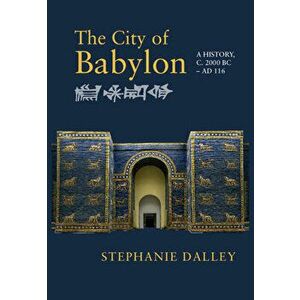 The City of Babylon: A History, C. 2000 BC - Ad 116, Hardcover - Stephanie Dalley imagine