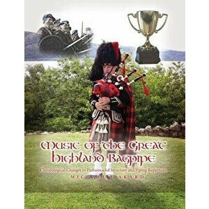 Music of the Great Highland Bagpipe: Chronological Changes in Piobaireachd Structure and Piping Repertoire, Paperback - Michael E. Akard imagine