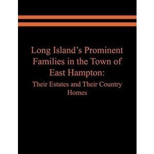 Long Island's Prominent Families in the Town of East Hampton: Their Estates and Their Country Homes, Paperback - Raymond E. Spinzia imagine
