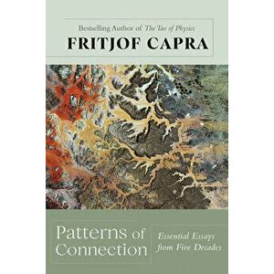 Patterns of Connection: Essential Essays from Five Decades, Hardcover - Fritjof Capra imagine
