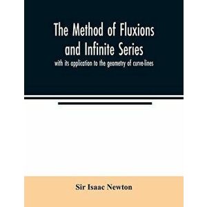 The method of fluxions and infinite series: with its application to the geometry of curve-lines, Paperback - *** imagine