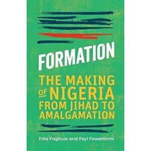 Formation: The Making of Nigeria from Jihad to Amalgamation, Paperback - Fola Fagbule imagine