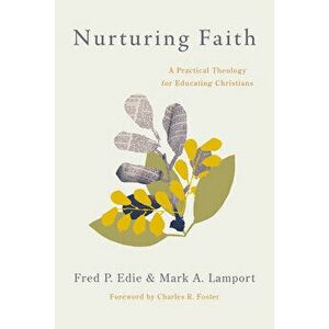 Nurturing Faith: A Practical Theology for Educating Christians, Paperback - Fred P. Edie imagine