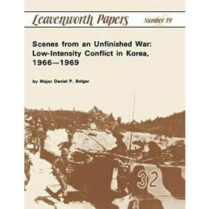 Scenes from an Unfinished War: Low-Intensity Conflict in Korea, 1966-1969, Hardcover - Daniel P. Bolger imagine