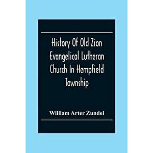 History Of Old Zion Evangelical Lutheran Church In Hempfield Township, Westmoreland County, Pennsylvania. Near Harrold'S - William Arter Zundel imagine
