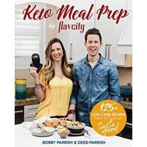 Keto Meal Prep by Flavcity: 125 Low Carb Recipes That Actually Taste Good, Paperback - Bobby Parrish imagine