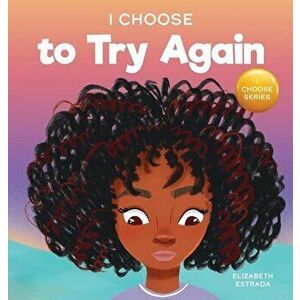 I Choose To Try Again: A Colorful, Picture Book About Perseverance and Diligence, Hardcover - Elizabeth Estrada imagine