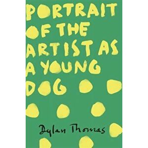 Portrait Of The Artist As A Young Dog, Paperback - Dylan Thomas imagine