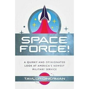 Space Force!: A Quirky and Opinionated Look at America's Newest Military Service, Hardcover - Taylor Dinerman imagine