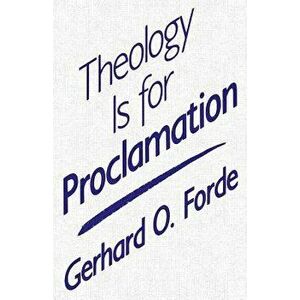 Theology Is for Proclamation, Paperback - Gerhard Forde imagine
