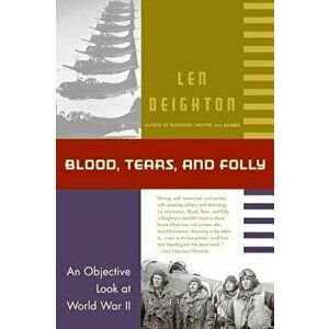 Blood, Tears, and Folly: An Objective Look at World War LL, Paperback - Len Deighton imagine