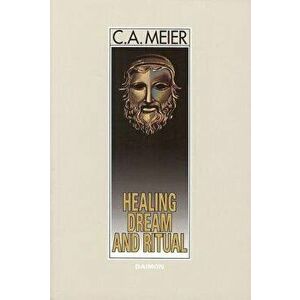 Healing Dream and Ritual: Ancient Incubation and Modern Psychotherapy, Paperback - Carl A. Meier imagine