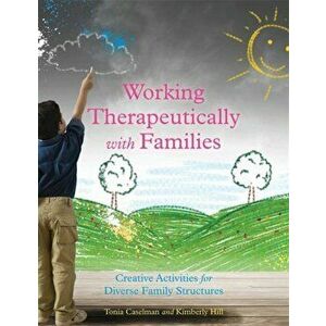 Working Therapeutically with Families. Creative Activities for Diverse Family Structures, Paperback - Kimberly Hill imagine