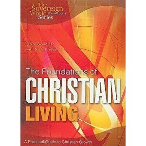 The Foundations of Christian Living: A Practical Guide to Christian Growth, Paperback - Bob Gordon imagine