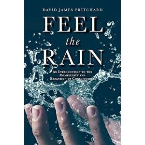 Feel the Rain: An Introduction to the Complexity and Expansion of Consciousness, Paperback - David James Pritchard imagine