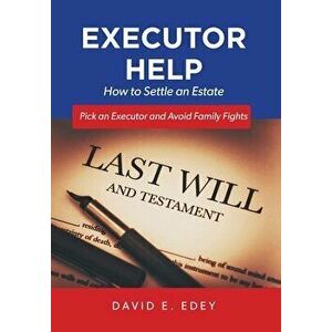 Executor Help: How to Settle an Estate Pick an Executor and Avoid Family Fights, Hardcover - David E. Edey imagine