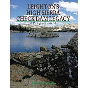 Leighton's High Sierra Check Dam Legacy, Paperback - Steve D. Bowman imagine