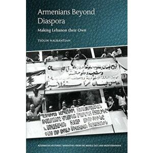 Armenians Beyond Diaspora: Making Lebanon Their Own, Paperback - Tsolin Nalbantian imagine