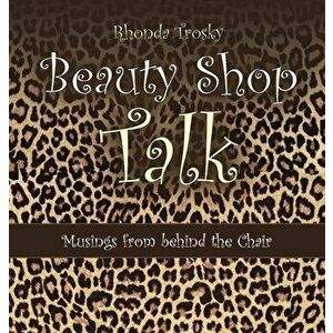 Beauty Shop Talk: Musings from Behind the Chair, Hardcover - Rhonda Trosky imagine