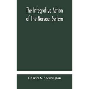 The integrative action of the nervous system, Hardcover - Charles S. Sherrington imagine