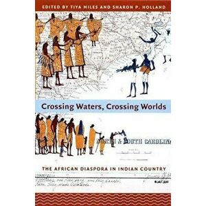 Crossing Waters, Crossing Worlds: The African Diaspora in Indian Country, Paperback - Tiya Miles imagine