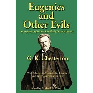 Eugenics and Other Evils: An Argument Against the Scientifically Organized State, Paperback - G. K. Chesterton imagine