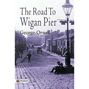 The Road to Wigan Pier, Paperback - George Orwell imagine