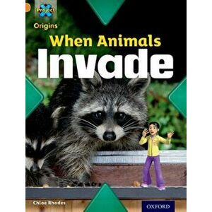 Project X Origins: Orange Book Band, Oxford Level 6: Invasion: When Animals Invade, Paperback - Chloe Rhodes imagine