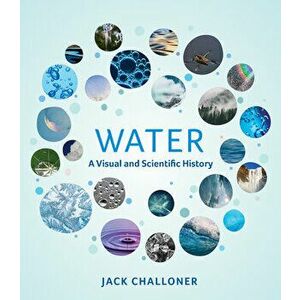 Water: A Visual and Scientific History, Hardcover - Jack Challoner imagine