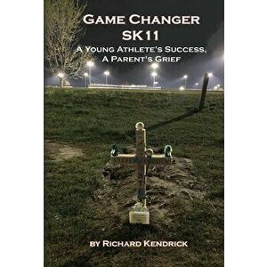 Game Changer SK-11: A Young Athlete's Success, A Parent's Grief, Hardcover - Richard Kendrick imagine