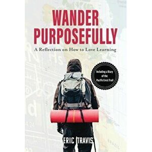 Wander Purposefully: A Reflection on How To Love Learning, Hardcover - Eric Frank Travis imagine