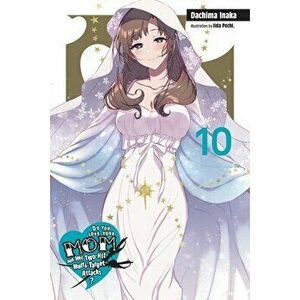 Do You Love Your Mom and Her Two-Hit Multi-Target Attacks?, Vol. 10 (Light Novel), Paperback - Dachima Inaka imagine
