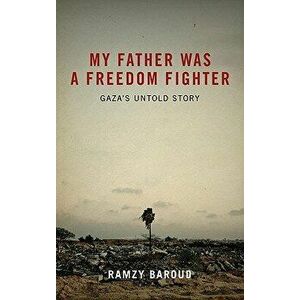 My Father Was a Freedom Fighter: Gaza's Untold Story, Paperback - Ramzy Baroud imagine