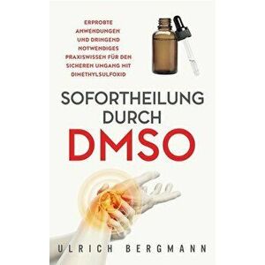 Sofortheilung durch DMSO: Erprobte Anwendungen und dringend notwendiges Praxiswissen für den sicheren Umgang mit Dimethylsulfoxid - Ulrich Bergmann imagine