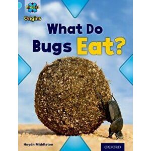 Project X Origins: Light Blue Book Band, Oxford Level 4: Bugs: What Do Bugs Eat?, Paperback - Haydn Middleton imagine
