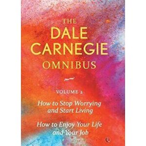 Dale Carnegie Omnibus (How To Stop Worrying And Start Living/How To Enjoy Your Life And Job) - Vol. 2, Paperback - Dale Carnegie imagine