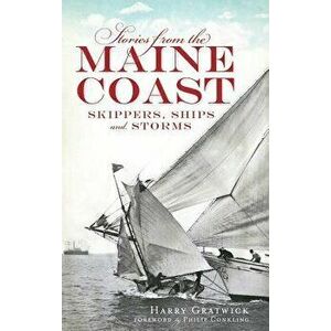 Stories from the Maine Coast: Skippers, Ships and Storms, Hardcover - Harry Gratwick imagine