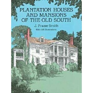Plantation Houses and Mansions of the Old South, Paperback - J. Frazer Smith imagine
